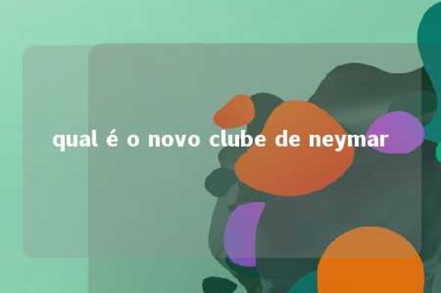 qual é o novo clube de neymar 