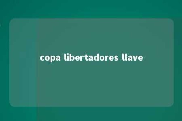 copa libertadores llave 