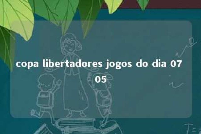 copa libertadores jogos do dia 07 05 