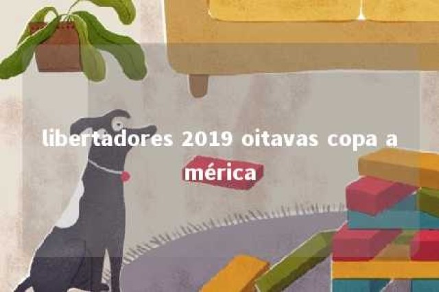 libertadores 2019 oitavas copa américa 