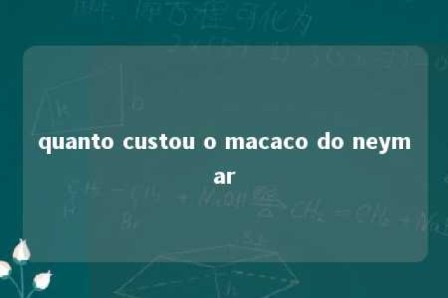 quanto custou o macaco do neymar 