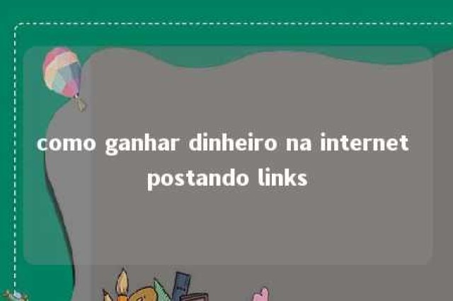 como ganhar dinheiro na internet postando links 