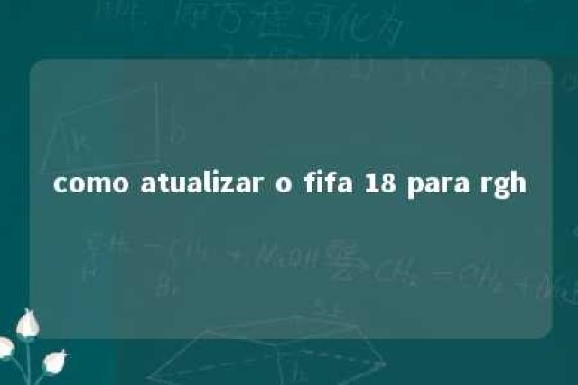 como atualizar o fifa 18 para rgh 