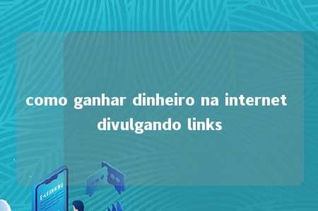 como ganhar dinheiro na internet divulgando links 