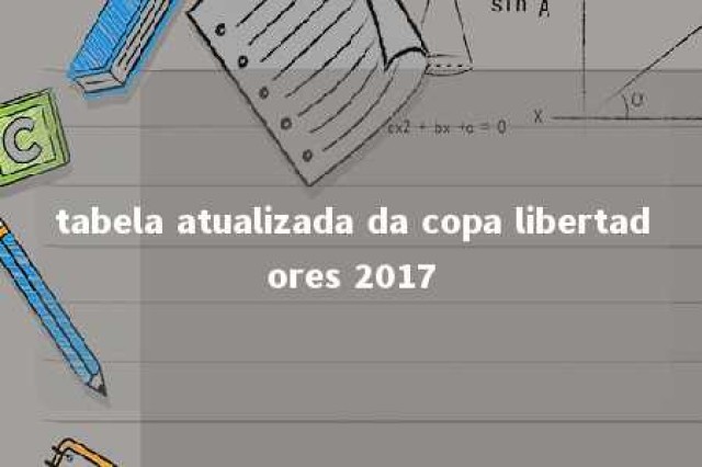 tabela atualizada da copa libertadores 2017 