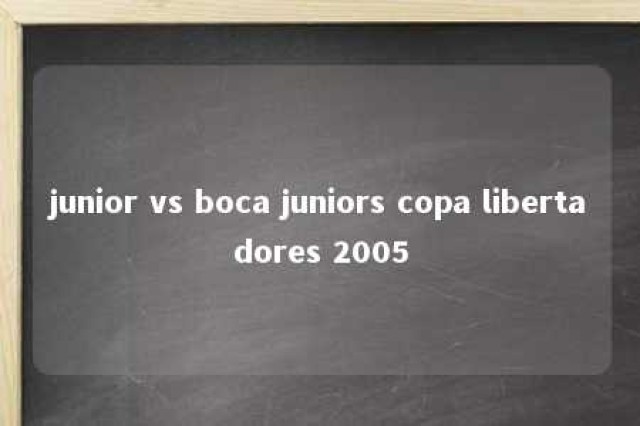 junior vs boca juniors copa libertadores 2005 